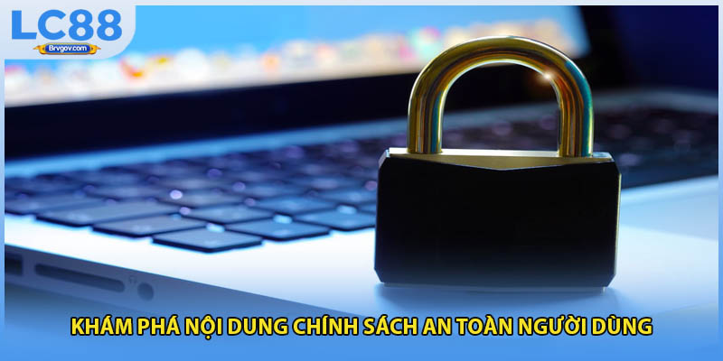 Khám phá nội dung chính sách an toàn người dùng