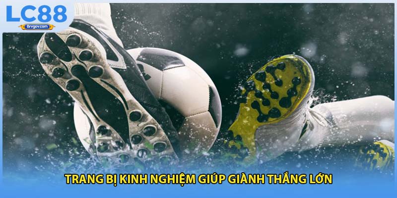 Trang bị kinh nghiệm giúp giành thắng lớn